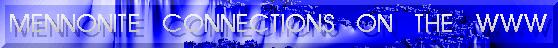 Bradley Lehman's Mennonite Connections on the World Wide Web banner - jpg - 9955 Bytes